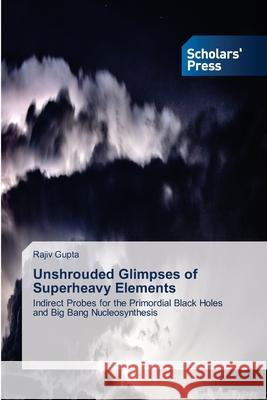 Unshrouded Glimpses of Superheavy Elements Gupta, Rajiv 9786138932048