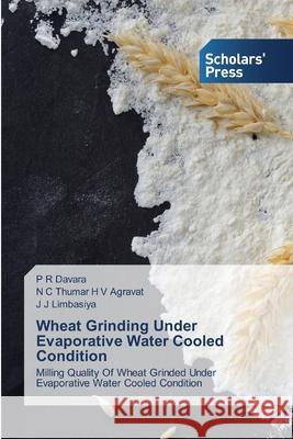 Wheat Grinding Under Evaporative Water Cooled Condition P R Davara, N C Thumar H V Agravat, J J Limbasiya 9786138932154 Scholars' Press