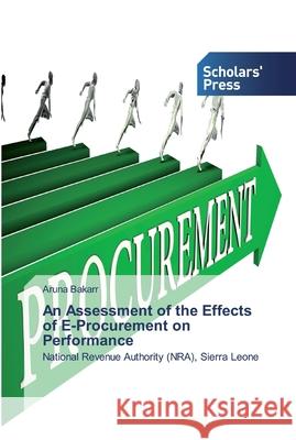 An Assessment of the Effects of E-Procurement on Performance Bakarr, Aruna 9786138932352 Scholar's Press