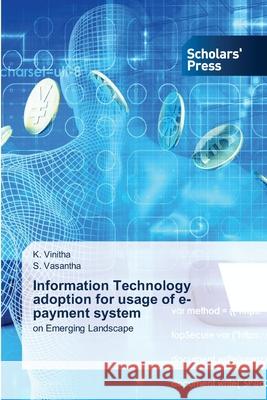 Information Technology adoption for usage of e-payment system Vinitha, K. 9786138932406 Scholar's Press