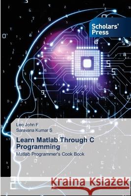 Learn Matlab Through C Programming Leo John F, Saravana Kumar S 9786138932741