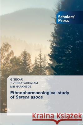 Ethnopharmacological study of Saraca asoca G Sekar, T Venkatachalam, M B Narkhede 9786138933229 Scholars' Press