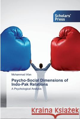 Psycho-Social Dimensions of Indo-Pak Relations Irfan, Mohammad 9786138933991 Scholar's Press