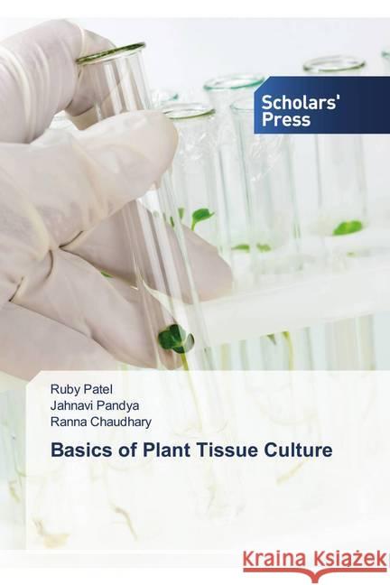 Basics of Plant Tissue Culture Patel, Ruby; Pandya, Jahnavi; Chaudhary, Ranna 9786138934011 Scholar's Press