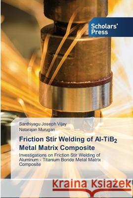 Friction Stir Welding of Al-TiB2 Metal Matrix Composite Joseph Vijay, Santhiyagu; Murugan, Natarajan 9786138934363