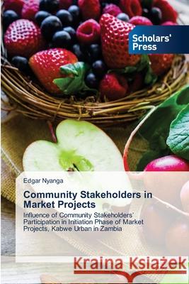 Community Stakeholders in Market Projects Edgar Nyanga 9786138934653 Scholars' Press