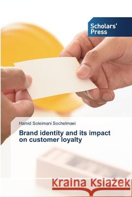 Brand identity and its impact on customer loyalty Sochelmaei, Hamid Soleimani 9786138935186