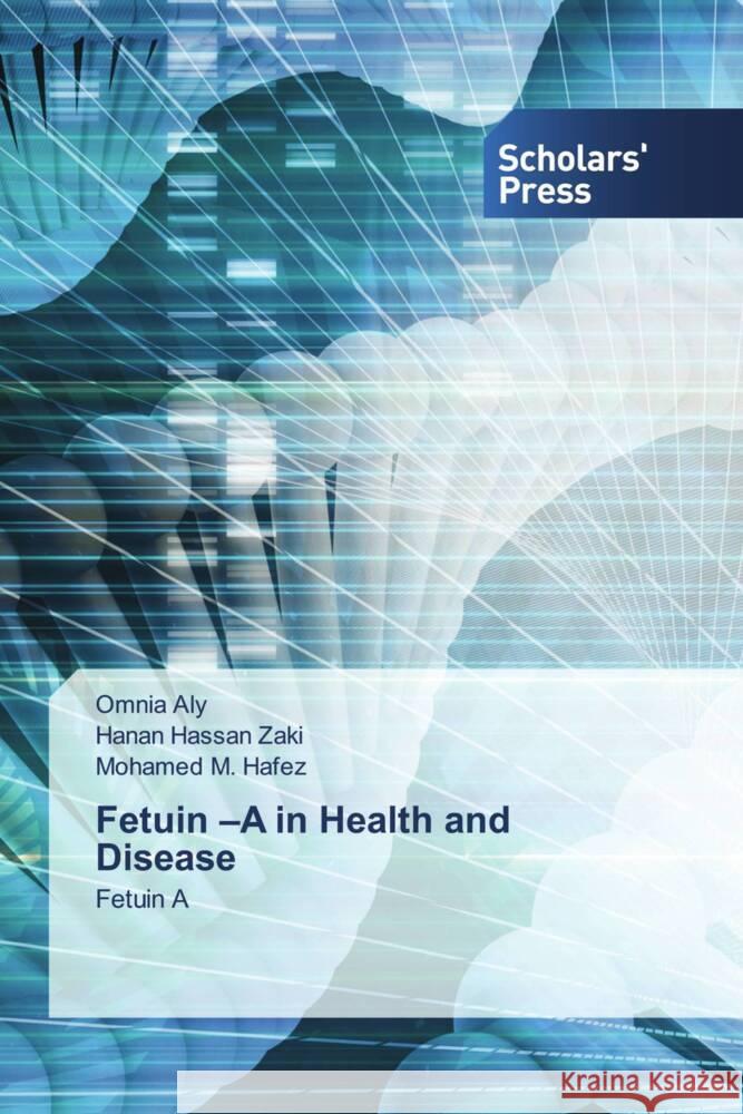 Fetuin -A in Health and Disease Aly, Omnia, Hassan Zaki, Hanan, M. Hafez, Mohamed 9786138936275 Scholar's Press