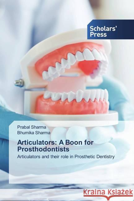 Articulators: A Boon for Prosthodontists Sharma, Prabal, Sharma, Bhumika 9786138936527