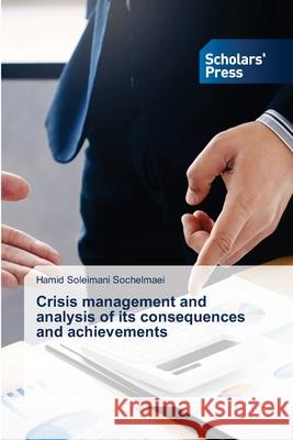 Crisis management and analysis of its consequences and achievements Hamid Soleimani Sochelmaei 9786138937425