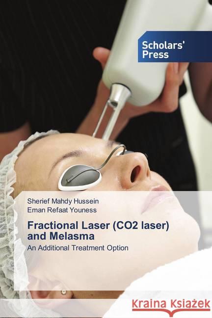 Fractional Laser (CO2 laser) and Melasma Mahdy Hussein, Sherief, Refaat Youness, Eman 9786138937432 Scholar's Press