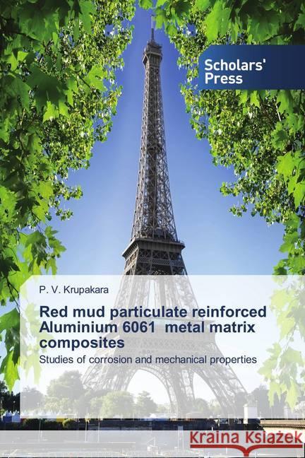 Red mud particulate reinforced Aluminium 6061 metal matrix composites Krupakara, P. V. 9786138938309