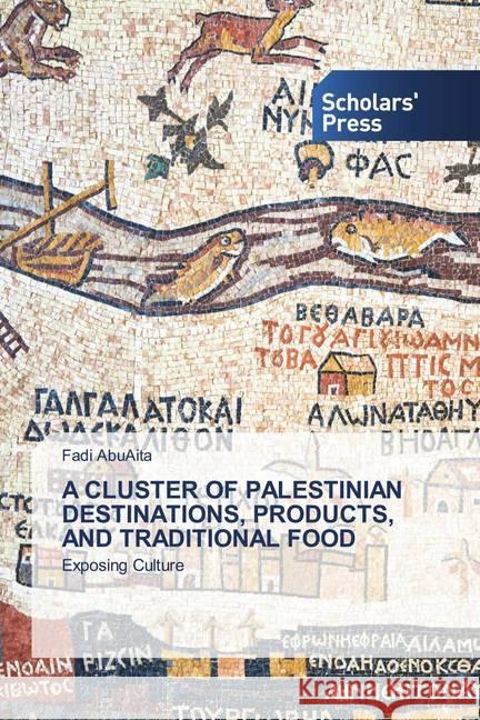 A CLUSTER OF PALESTINIAN DESTINATIONS, PRODUCTS, AND TRADITIONAL FOOD AbuAita, Fadi 9786138939245