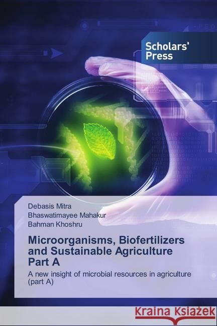 Microorganisms, Biofertilizers and Sustainable Agriculture Part A Mitra, Debasis, Mahakur, Bhaswatimayee, Khoshru, Bahman 9786138939467