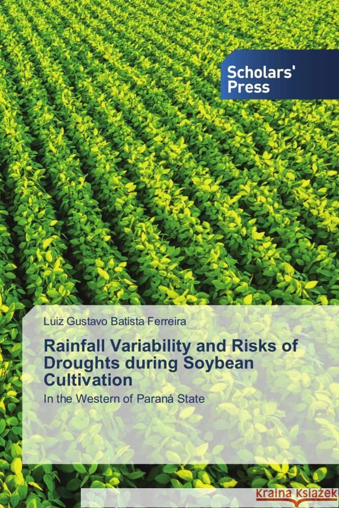 Rainfall Variability and Risks of Droughts during Soybean Cultivation Batista Ferreira, Luiz Gustavo 9786138940265