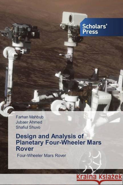 Design and Analysis of Planetary Four-Wheeler Mars Rover Mahbub, Farhan, Ahmed, Jubaer, Shuvo, Shafiul 9786138940395