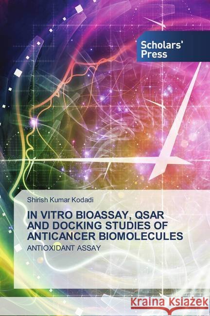 IN VITRO BIOASSAY, QSAR AND DOCKING STUDIES OF ANTICANCER BIOMOLECULES Kodadi, Shirish Kumar 9786138940401