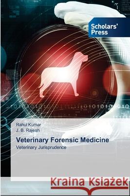 Veterinary Forensic Medicine Rahul Kumar, J B Rajesh 9786138940722 Scholars' Press
