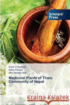 Medicinal Plants of Tharu Community of Nepal Sujan Chaudhary Sanju Parajuli Shiv Nandan Sah 9786138940906 Scholars' Press