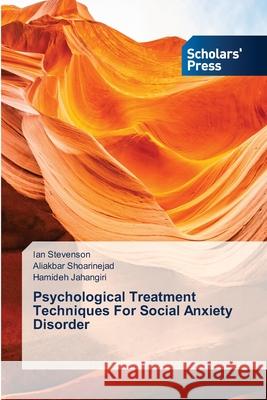 Psychological Treatment Techniques For Social Anxiety Disorder Ian Stevenson Aliakbar Shoarinejad Hamideh Jahangiri 9786138941118