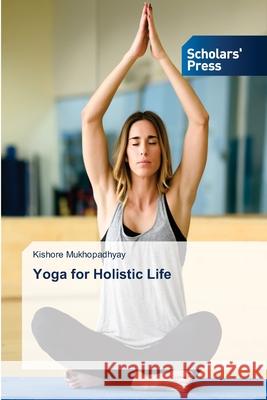 Yoga for Holistic Life Kishore Mukhopadhyay 9786138941460
