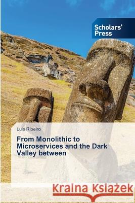 From Monolithic to Microservices and the Dark Valley between Luis Ribeiro 9786138941958