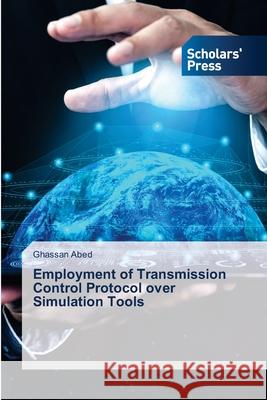 Employment of Transmission Control Protocol over Simulation Tools Ghassan Abed 9786138942672 Scholars' Press