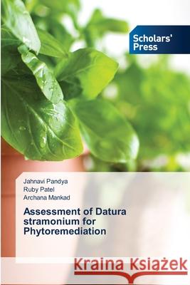 Assessment of Datura stramonium for Phytoremediation Jahnavi Pandya Ruby Patel Archana Mankad 9786138942948 Scholars' Press