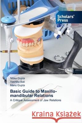 Basic Guide to Maxillo-mandibular Relations Nitika Gupta Yashika Bali Manu Gupta 9786138943136