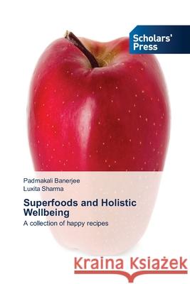 Superfoods and Holistic Wellbeing Padmakali Banerjee, Luxita Sharma 9786138943150