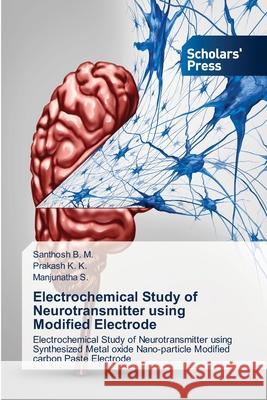 Electrochemical Study of Neurotransmitter using Modified Electrode Santhosh B Prakash K Manjunatha S 9786138943532 Scholars' Press
