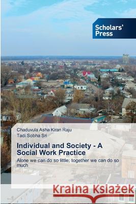 Individual and Society - A Social Work Practice Chaduvula Asha Kiran Raju, Tadi Sobha Sri 9786138943822 Scholars' Press