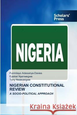 Nigerian Constitutional Review Funmilayo Adesanya-Davies, Ezekiel Nyenwegwe, Tony Nwaezeigwe 9786138944089