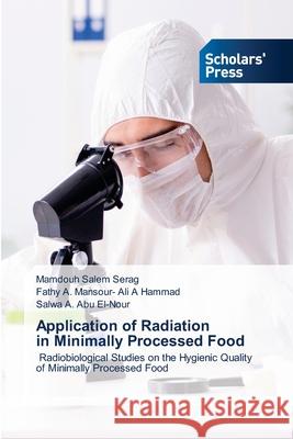 Application of Radiation in Minimally Processed Food Mamdouh Salem Serag Fathy A. Mansour- Al Salwa A. Ab 9786138944263 Scholars' Press