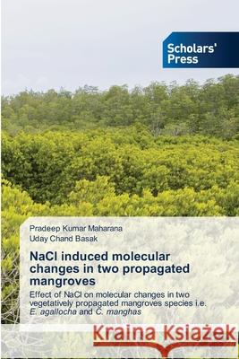 NaCl induced molecular changes in two propagated mangroves Pradeep Kumar Maharana Uday Chand Basak 9786138944492 Scholars' Press