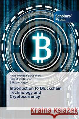 Introduction to Blockchain Technology and Cryptocurrency Phani Praveen Surapaneni Bala Murali Krishna S. Balamurugan 9786138944836 Scholars' Press