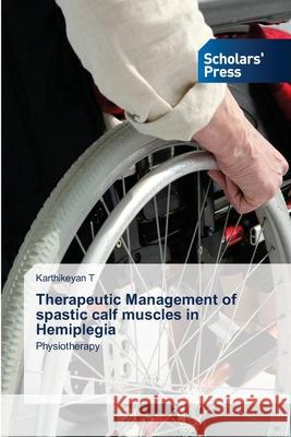 Therapeutic Management of spastic calf muscles in Hemiplegia Karthikeyan T 9786138945086