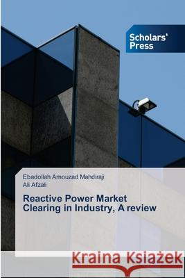 Reactive Power Market Clearing in Industry, A review Ebadollah Amouza Ali Afzali 9786138945185 Scholars' Press