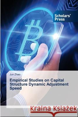 Empirical Studies on Capital Structure Dynamic Adjustment Speed Jun Zhao 9786138945215 Scholars' Press