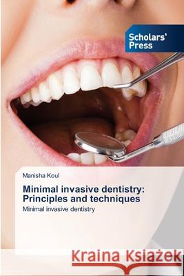 Minimal invasive dentistry: Principles and techniques Manisha Koul 9786138945260