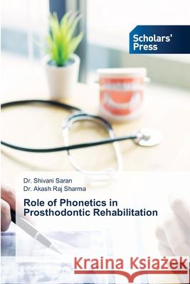 Role of Phonetics in Prosthodontic Rehabilitation Shivani Saran Akash Raj Sharma 9786138945437