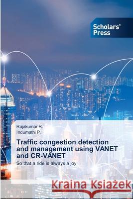 Traffic congestion detection and management using VANET and CR-VANET Rajakumar R, Indumathi P 9786138946472