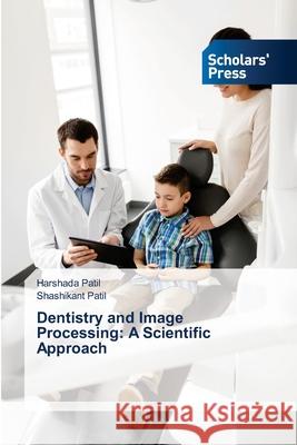 Dentistry and Image Processing: A Scientific Approach Harshada Patil, Shashikant Patil 9786138946496