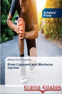 Knee Ligament and Meniscus Injuries Mehmet Cenk Turgu 9786138946632 Scholars' Press