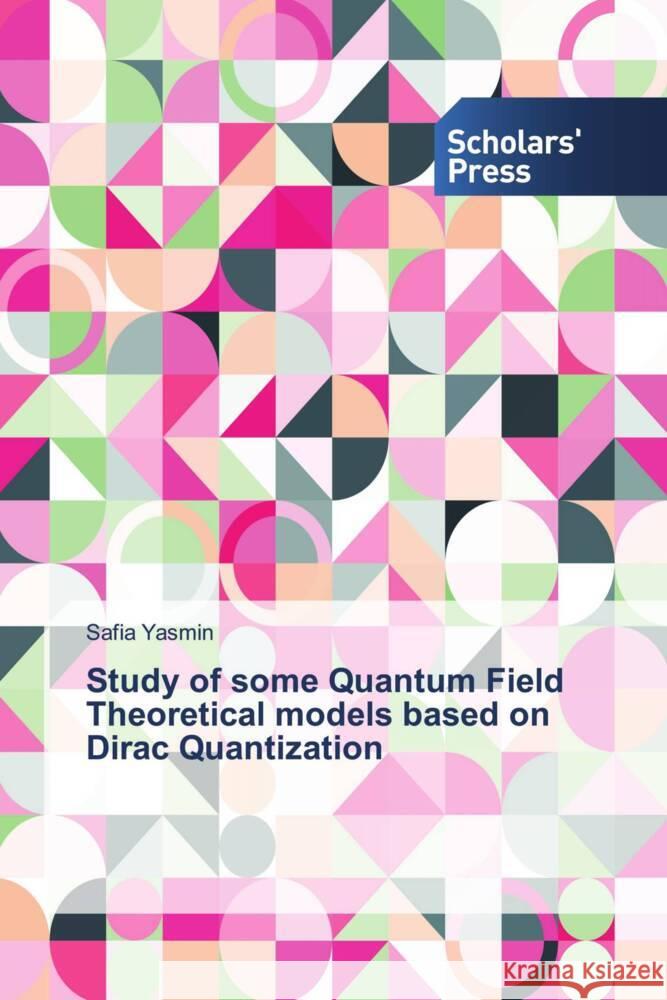 Study of some Quantum Field Theoretical models based on Dirac Quantization Safia Yasmin 9786138946861