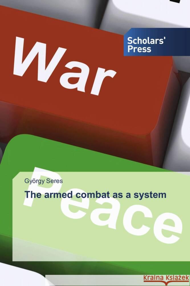 The armed combat as a system Seres, György 9786138946878 Scholar's Press