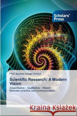 Scientific Research: A Modern Vision Prof Boshra Ismael Arnout 9786138947059 Scholars' Press