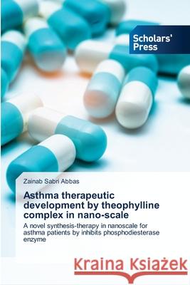 Asthma therapeutic development by theophylline complex in nano-scale Zainab Sabri Abbas 9786138947134 Scholars' Press