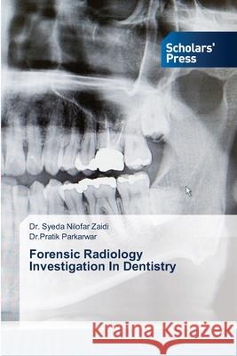 Forensic Radiology Investigation In Dentistry Dr Syeda Nilofar Zaidi, Dr Pratik Parkarwar 9786138947158