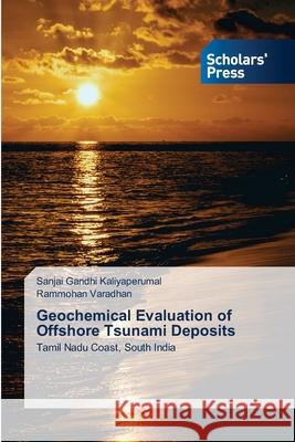 Geochemical Evaluation of Offshore Tsunami Deposits Sanjai Gandhi Kaliyaperumal Rammohan Varadhan 9786138947301 Scholars' Press